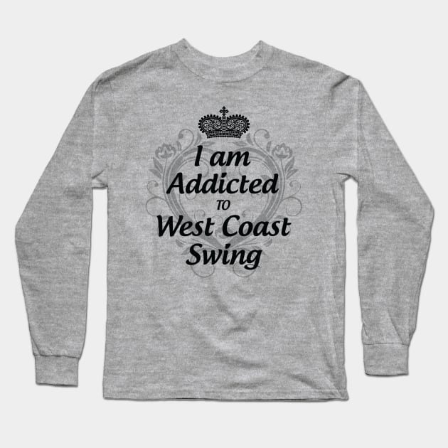 Addicted to West Coast Swing Long Sleeve T-Shirt by Love2Dance